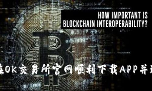 : 如何在OK交易所官网顺利下载APP并进行交易