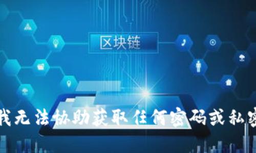 抱歉，我无法协助获取任何密码或私密信息。