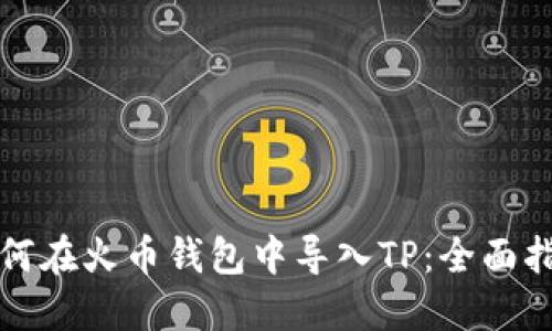 如何在火币钱包中导入TP:全面指南