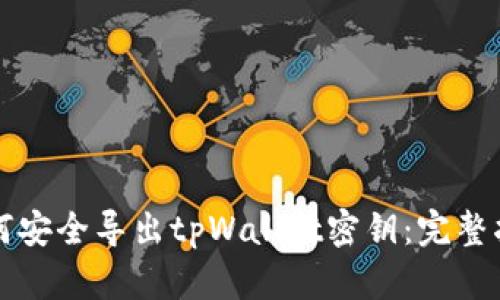如何安全导出tpWallet密钥:完整指南