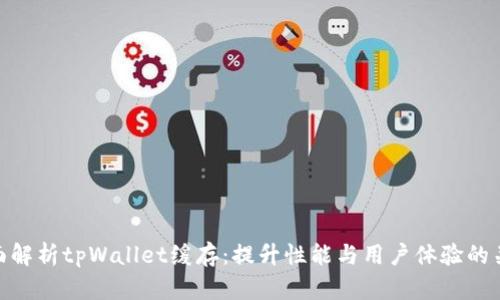 全面解析tpWallet缓存:提升性能与用户体验的关键