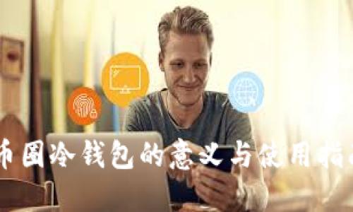 币圈冷钱包的意义与使用指南