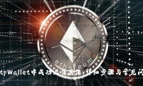 如何在tpWallet中成功上传头像:详细步骤与常见问题解答