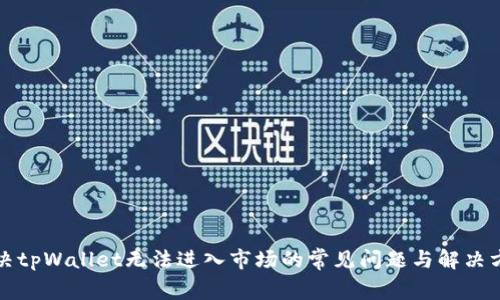 解决tpWallet无法进入市场的常见问题与解决方案
