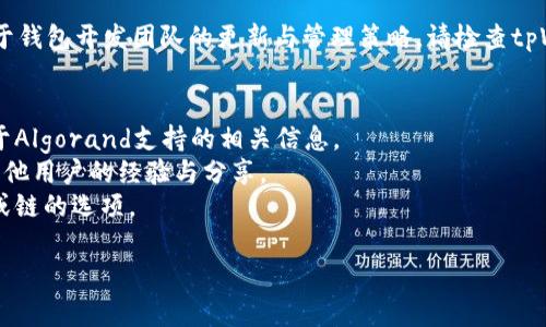 关于“algo钱包在tpWallet有吗”这个问题，首先需要明确的是“algo钱包”通常是指用于管理Algorand（ALGO）代币的数字钱包，而“tpWallet”是一个支持多种区块链的数字钱包应用。

### 是否支持Algorand钱包？
在很多数字钱包中，Algorand代表的ALGO代币的支持情况可能会有所不同，取决于钱包开发团队的更新与管理策略。请检查tpWallet的官方公告或更新日志，以确认其是否正式集成了对Algorand钱包的支持。

### 如何确认支持？
1. **访问官方资源**：前往tpWallet的官方网站或社交媒体页面，查看是否有关于Algorand支持的相关信息。
2. **用户论坛与社区**：在用户讨论论坛上，例如Reddit或Telegram群组，查找其他用户的经验与分享。
3. **应用内检查**：如果你已经安装了tpWallet，直接在应用内浏览支持的代币或链的选项。

如果需要进一步的信息，我建议访问tpWallet的官方渠道以获取最准确的答案。
