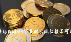 如何解决tpWallet下载时出现红横不可用