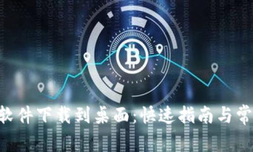 中本聪App软件下载到桌面:快速指南与常见问题解答