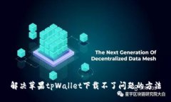 解决苹果tpWallet下载不了问题的方法