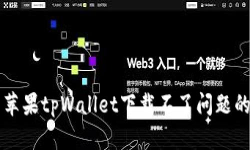 解决苹果tpWallet下载不了问题的方法