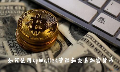 如何使用tpWallet管理和交易加密货币