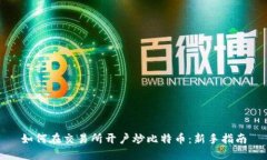 如何在交易所开户炒比特币：新手指南