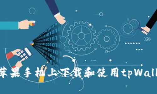 如何在苹果手机上下载和使用tpWallet App