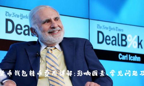 数字货币钱包转币费用详解:影响因素、常见问题及策略
