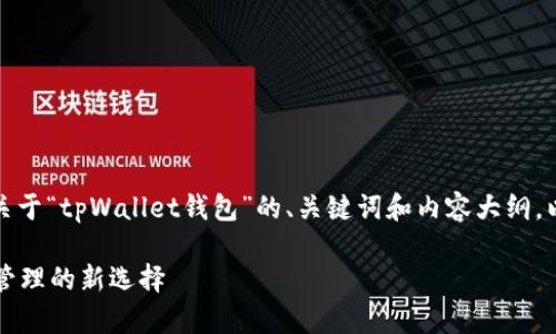 在这里,我为你提供一个关于“tpWallet钱包”的、关键词和内容大纲,以及相关问题的详细介绍。
tpWallet钱包:数字资产管理的新选择