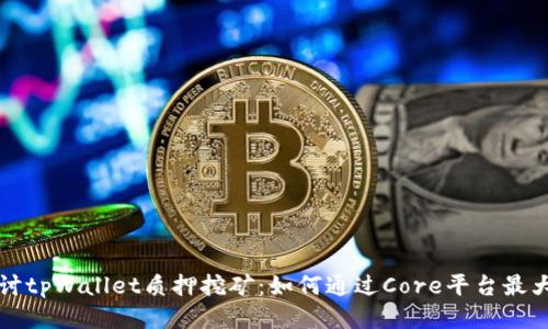 深入探讨tpWallet质押挖矿:如何通过Core平台最大化收益