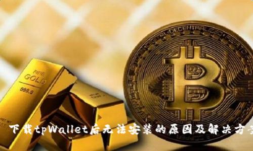 : 下载tpWallet后无法安装的原因及解决方案
