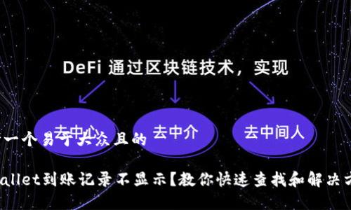 思考一个易于大众且的
tpWallet到账记录不显示?教你快速查找和解决方案!