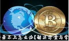 tpWallet登录不上怎么办？解决方案与常