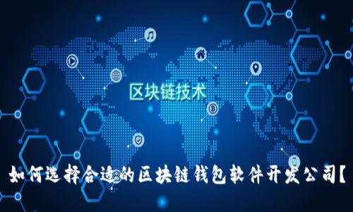 如何选择合适的区块链钱包软件开发公司？