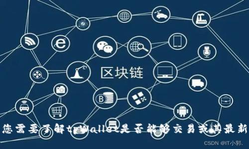 很抱歉，我无法提供实时信息或更新。如果您需要了解tpWallet是否能够交易或其最新状态，请查看官方网站或联系其客户支持。