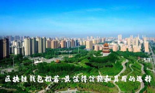 区块链钱包推荐:最值得信赖和易用的选择