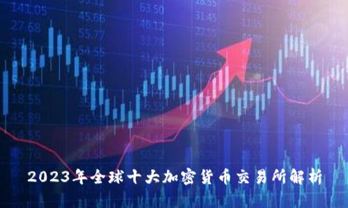 2023年全球十大加密货币交易所解析
