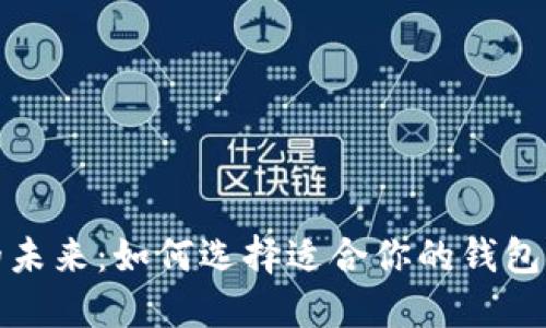 数字钱包的未来:如何选择适合你的钱包与应用场景