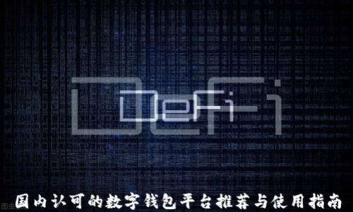 国内认可的数字钱包平台推荐与使用指南