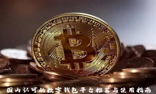 国内认可的数字钱包平台推荐与使用指南