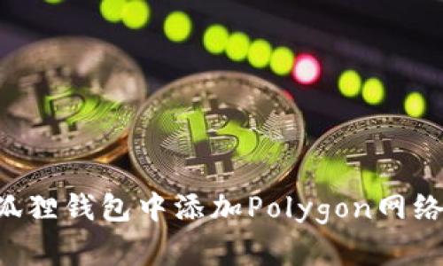 如何在小狐狸钱包中添加Polygon网络：详细指南