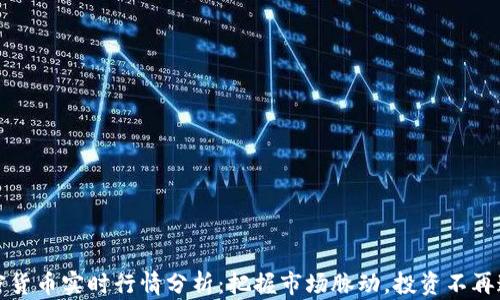加密货币实时行情分析:把握市场脉动,投资不再迷茫