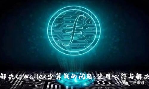 如何解决tpWallet少算钱的问题:使用心得与解决方案