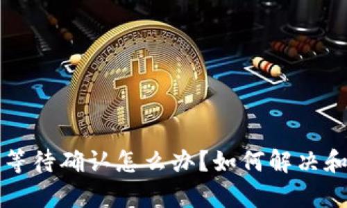 tpWallet一直等待确认怎么办?如何解决和预防交易问题