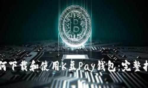 如何下载和使用K豆Pay钱包:完整指南