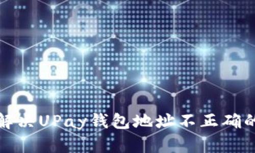 如何解决UPay钱包地址不正确的问题