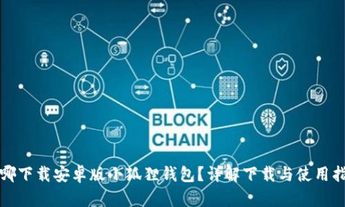 在哪下载安卓版小狐狸钱包?详解下载与使用指南