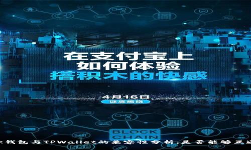 BK钱包与TPWallet的兼容性分析:是否能够互通?