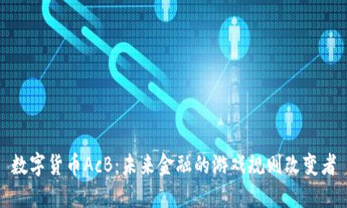 数字货币AcB:未来金融的游戏规则改变者