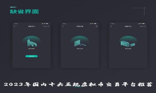 2023年国内十大正规虚拟币交易平台推荐