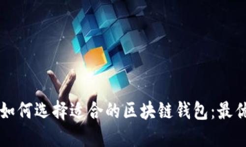 新手如何选择适合的区块链钱包：最优指南