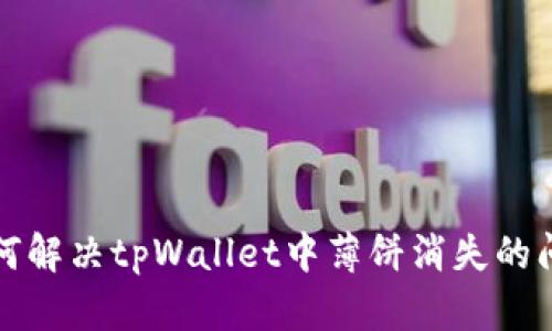 如何解决tpWallet中薄饼消失的问题