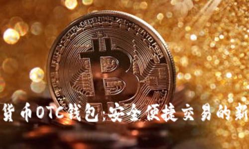 数字货币OTC钱包：安全便捷交易的新选择