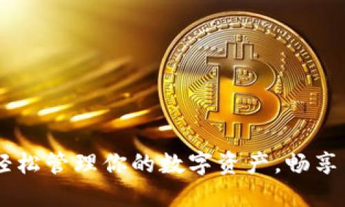 币币APP：轻松管理你的数字资产，畅享交易新时代