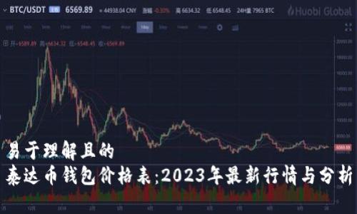 易于理解且的
泰达币钱包价格表:2023年最新行情与分析
