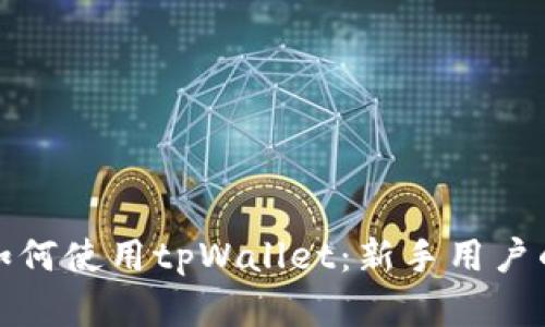 全面解析如何使用tpWallet:新手用户的实用教程
