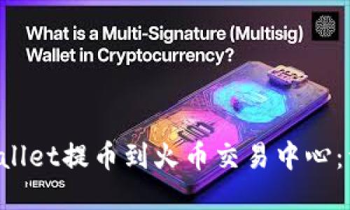 如何从TP Wallet提币到火币交易中心：详细操作指南