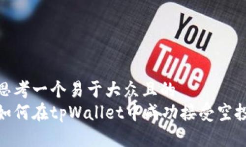 思考一个易于大众且的
如何在tpWallet中成功接受空投