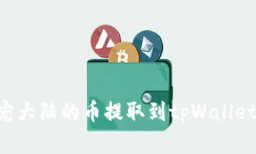 如何将萌宠大陆的币提取到tpWallet：简单指南
