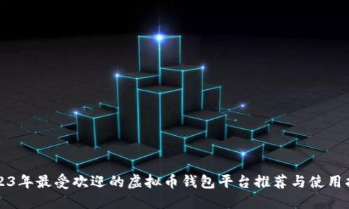 2023年最受欢迎的虚拟币钱包平台推荐与使用指南
