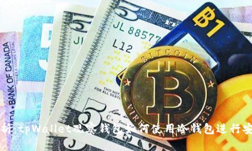深度解析:tpWallet观察钱包如何使用冷钱包进行安全签名